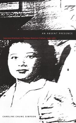 An Absent Presence: Japanese Americans in Postwar American Culture, 19451960 (New Americanists)