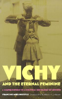 Image for Vichy and the Eternal Feminine: A Contribution to a Political Sociology of Gender
