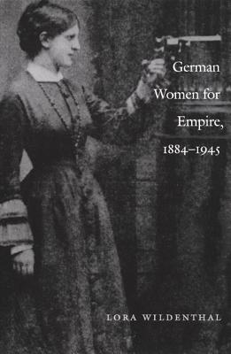 German Women for Empire, 1884-1945 (Politics, History, and Culture)