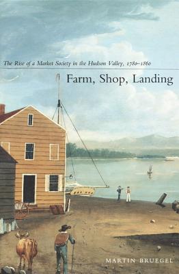 Image for Farm, Shop, Landing: The Rise of a Market Society in the Hudson Valley, 1780?1860