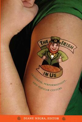 The Irish in Us: Irishness, Performativity, and Popular Culture
