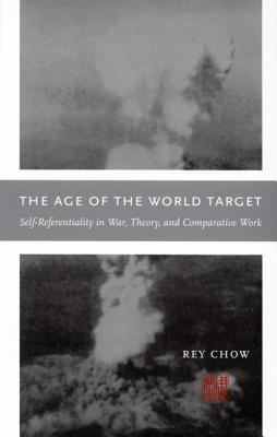 The Age of the World Target: Self-Referentiality in War, Theory, and Comparative Work (Next Wave Provocations) [Paperback] Chow, Rey
