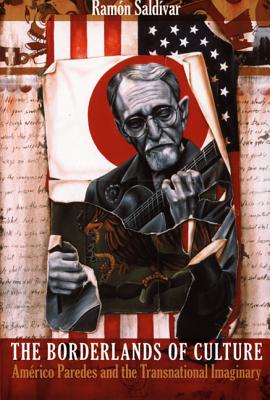 The Borderlands of Culture: Americo Paredes and the Transnational Imaginary (New Americanists)