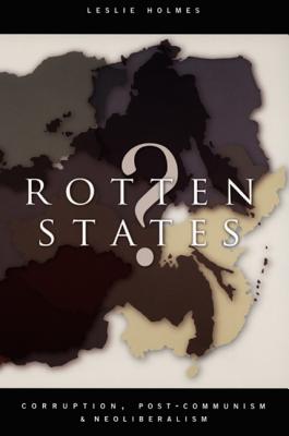 Rotten States: Corruption, Post-Communism, and Neoliberalism