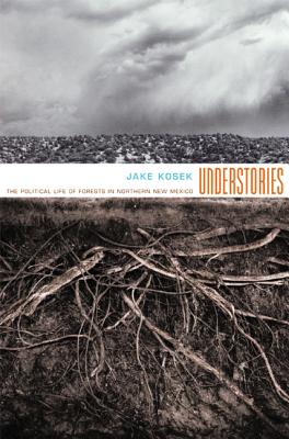 Understories: The Political Life of Forests in Northern New Mexico (a John Hope Franklin Center Book)