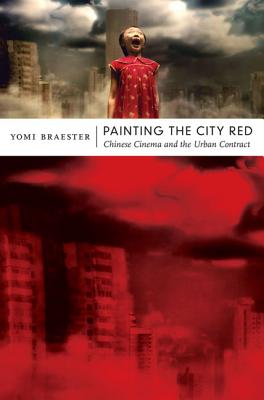 Painting the City Red: Chinese Cinema and the Urban Contract (Asia-Pacific: Culture, Politics, and Society)