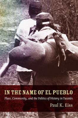 Image for In the Name of El Pueblo: Place, Community, and the Politics of History in Yucatán (Latin America Otherwise)