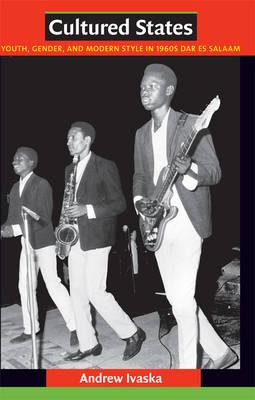 Image for Cultured States: Youth, Gender, and Modern Style in 1960s Dar es Salaam