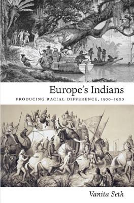 Europe's Indians: Producing Racial Difference, 15001900 (Politics, History, and Culture)