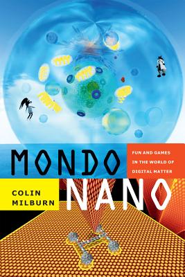 Mondo Nano: Fun and Games in the World of Digital Matter (Experimental Futures)