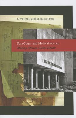 Para-States and Medical Science: Making African Global Health (Critical Global Health: Evidence, Efficacy, Ethnography)