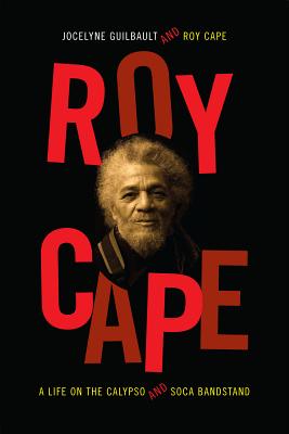Image for Roy Cape: A Life on the Calypso and Soca Bandstand Roy Cape: A Life on the Calypso and Soca Bandstand