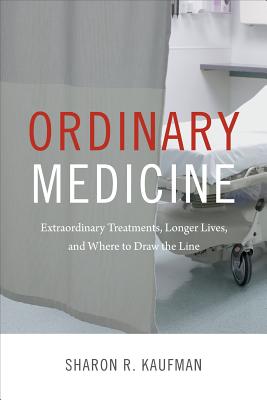 Ordinary Medicine: Extraordinary Treatments, Longer Lives, and Where to Draw the Line (Critical Global Health: Evidence, Efficacy, Ethnography)