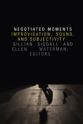 Negotiated Moments: Improvisation, Sound, and Subjectivity (Improvisation, Community, and Social Practice) Image for Negotiated Moments: Improvisation, Sound, and Subjectivity (Improvisation, Community, and Social Practice)