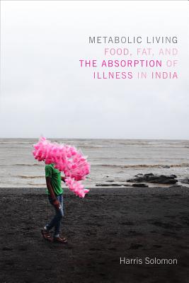 Image for Metabolic Living: Food, Fat, and the Absorption of Illness in India (Critical Global Health: Evidence, Efficacy, Ethnography)