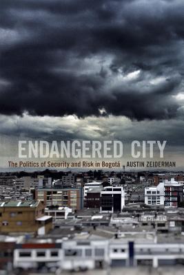 Endangered City: The Politics of Security and Risk in Bogot (Global Insecurities)