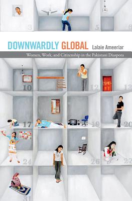 Image for Downwardly Global: Women, Work, and Citizenship in the Pakistani Diaspora
