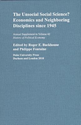 The Unsocial Social Science: Economics and Neighboring Disciplines Since 1945 (Annual Supplement to History of Political Economy)