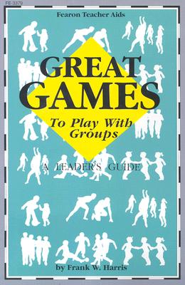 Image for Great Games to Play With Groups: A Leaders Guide (Fearon Teacher-Aid Book) Great Games to Play With Groups: A Leaders Guide (Fearon Teacher-Aid Book)
