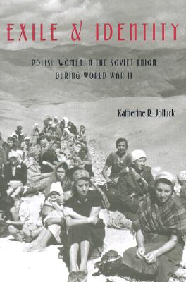Exile And Identity: Polish Women in theSoviet Union During World War II (Russian and East European Studies)