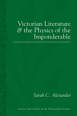 Victorian Literature and the Physics of the Imponderable (Sci & Culture in the Nineteenth Century)