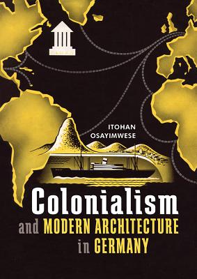 Colonialism and Modern Architecture in Germany (Culture Politics & the Built Environment)