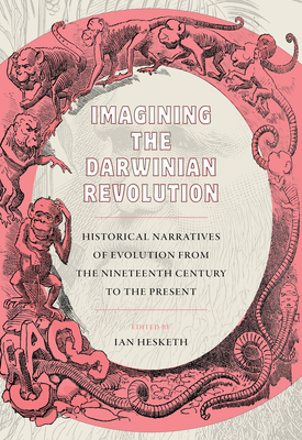 Imagining the Darwinian Revolution: Historical Narratives of Evolution from the Nineteenth Century to the Present (Sci & Culture in the Nineteenth Century)