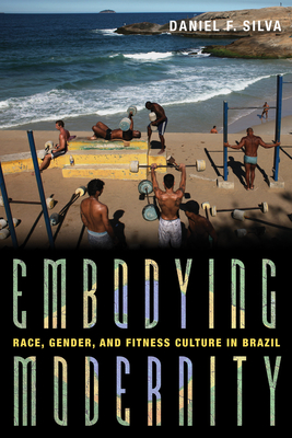 Embodying Modernity: Race, Gender, and Fitness Culture in Brazil (Illuminations)