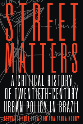 Street Matters: A Critical History of Twentieth-Century Urban Policy in Brazil (Pitt Latin American Series)