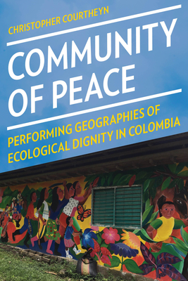 Community of Peace: Performing Geographies of Ecological Dignity in Colombia (Pitt Latin American Series)