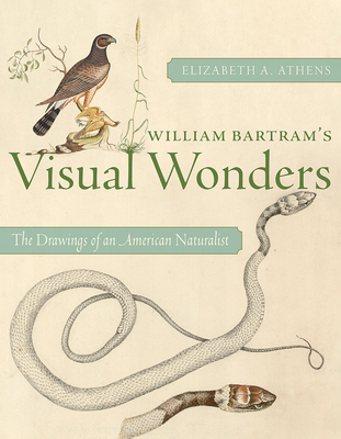 William Bartram's Visual Wonders: The Drawings of an American Naturalist (Drue Heinz Literature Prize)
