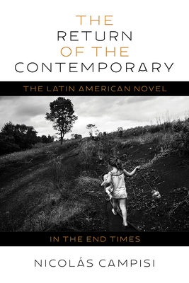 The Return of the Contemporary: The Latin American Novel in the End Times (Illuminations)