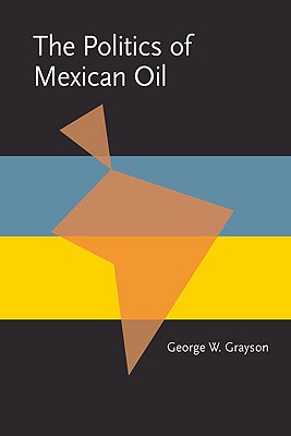 The Politics of Mexican Oil (Pitt Latin American Series, 349)