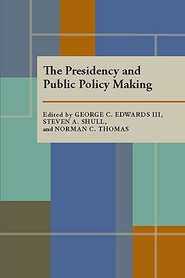 The Presidency and Public Policy Making Edwards, George C. and Shull, Steven A.