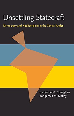Unsettling Statecraft: Democracy and Neoliberalism in the Central Andes (Pitt Latin American Series)