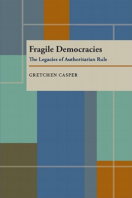 Fragile Democracies: The Legacies of Authoritarian Rule (Pitt Series in Policy and Institutional Studies)