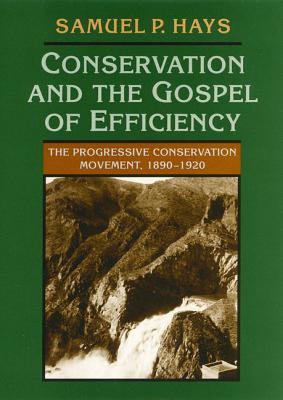 Conservation And The Gospel Of Efficiency: The Progressive Conservation Movement, 1890-1920