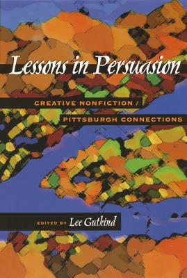 Image for Lessons In Persuasion: Creative Nonfiction/Pittsburgh Connections (General, Essays, Nonfiction)