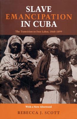 Slave Emancipation In Cuba: The Transition to Free Labor, 18601899 (Pitt Latin American Series, 349)