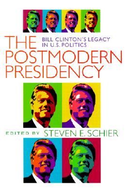 The Postmodern Presidency: Bill Clinton's Legacy in U.S. Politics (Political Science)