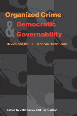 Organized Crime and Democratic Governability: Mexico and the U.S.-Mexican Borderlands (Pitt Latin American Series)