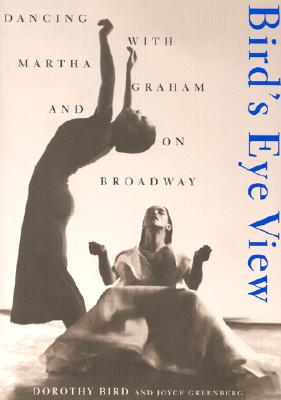 Birds Eye View: Dancing With Martha Graham And On Broadway