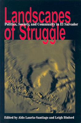 Landscapes Of Struggle: Politics Society And Community In El Salvador (Pitt Latin American Series)