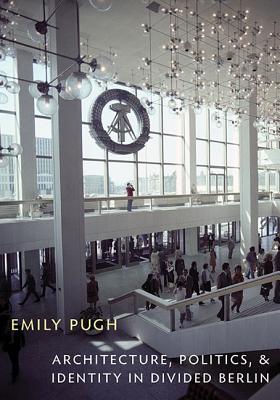 Architecture, Politics, and Identity in Divided Berlin (Culture Politics & the Built Environment)