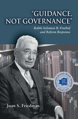 Guidance, Not Governance: Rabbi Solomon B. Freehof and Reform Responsa (Monographs of the Hebrew Union College)
