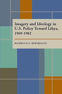 Imagery and Ideology in U.S. Policy Toward Libya 19691982