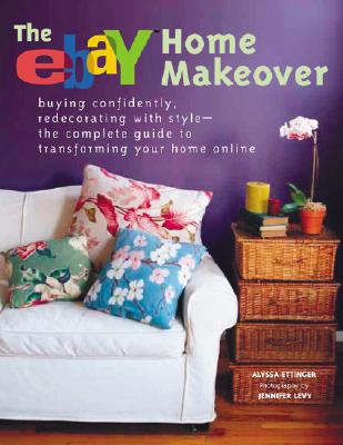 The eBay Home Makeover: Buying Confidently, Redecorating with Style--The Complete Guide to Transforming Your Home Online