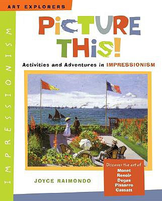 Picture This!: Activities and Adventures in Impressionism (Art Explorers)