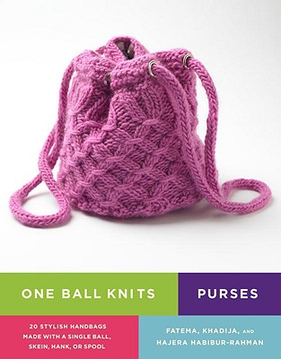 One Ball Knits Purses: 20 Stylish Handbags Made with a Single Ball, Skein, Hank, Or Spool