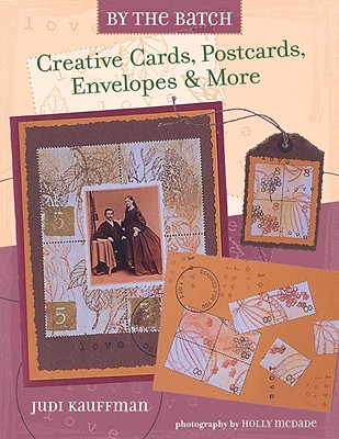 By the Batch: Creative Cards, Postcards, Envelopes & More